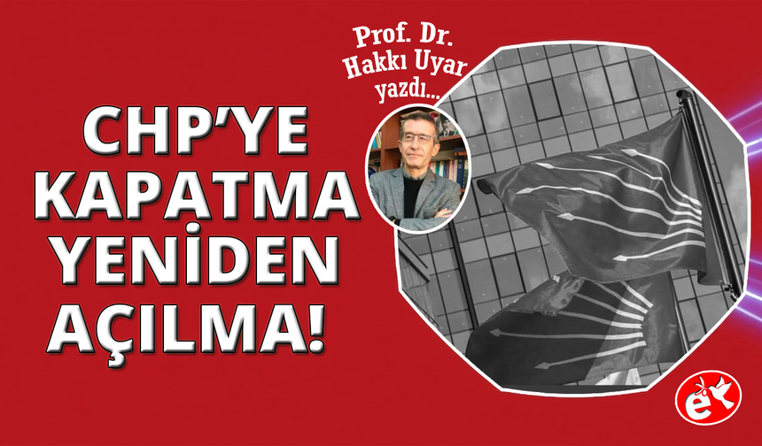 CHP’nin Kapatılması ve Yeniden Açılmasının Hikayesi