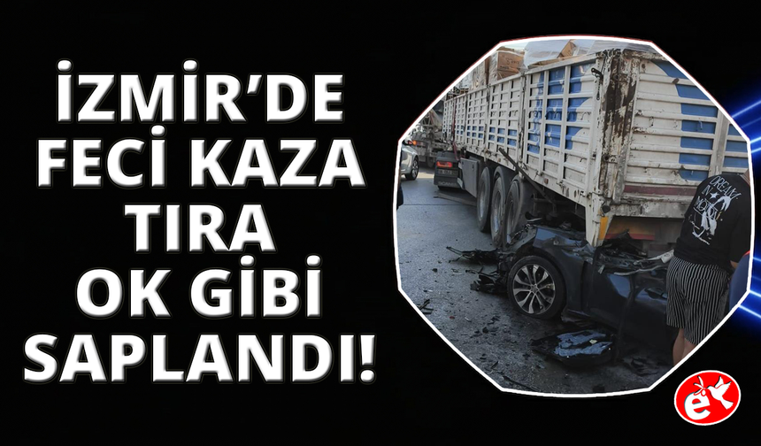 İzmir'de feci kaza: Tıra adeta ok gibi saplandı