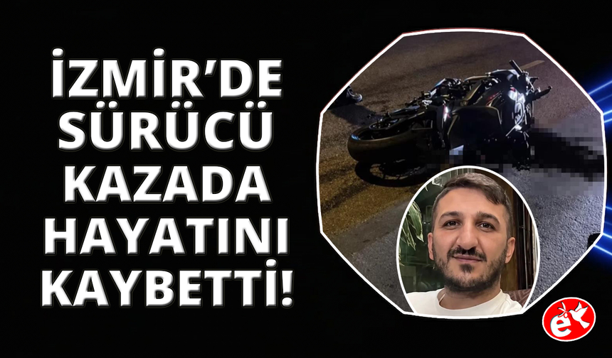 İzmir'de motosiklet kazası: Sürücü hayatını kaybetti