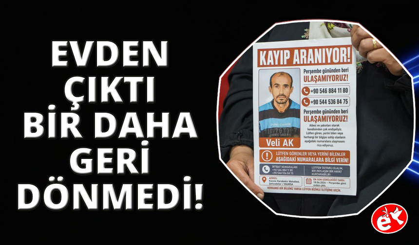 Manisa'da 7 gündür kayıp olarak aranan Veli Ak'tan haber alınamıyor