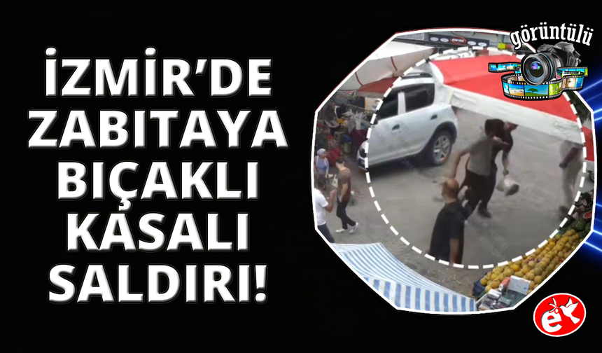 İzmir'de zabıta ekiplerine bıçaklı ve kasalı saldırı