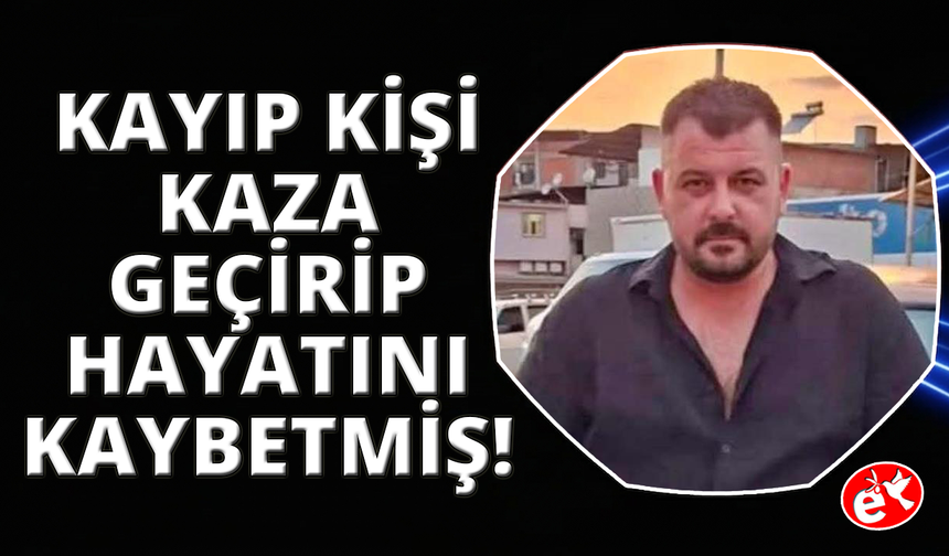 Kayıp olarak aranan gencin cansız bedenine ulaşıldı