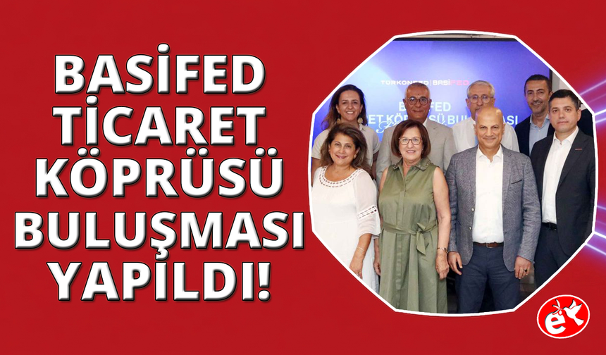 BASİFED Ticaret Köprüsü, iş dünyasını TÜRKONNECT ile buluşturdu