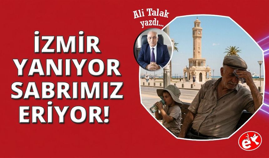 İzmir Yanıyor, Sabrımız Eriyor!