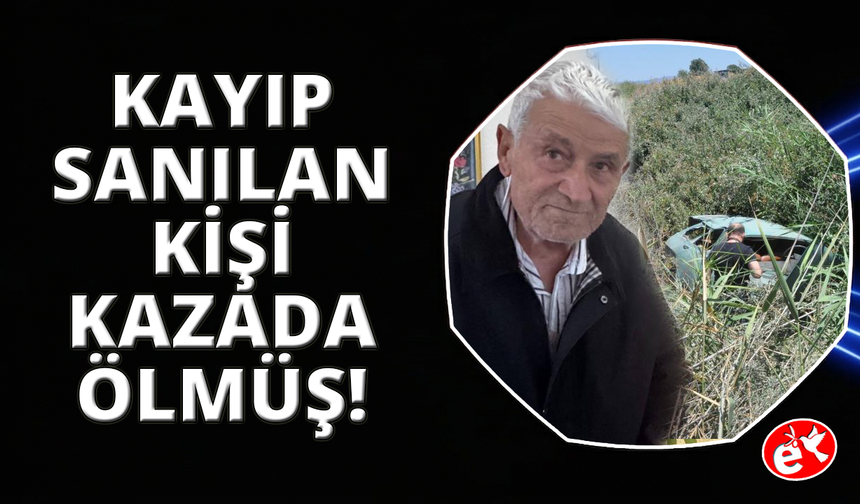 Manisa'da kayıp olarak aranan yaşlı adamın kazada öldüğü ortaya çıktı
