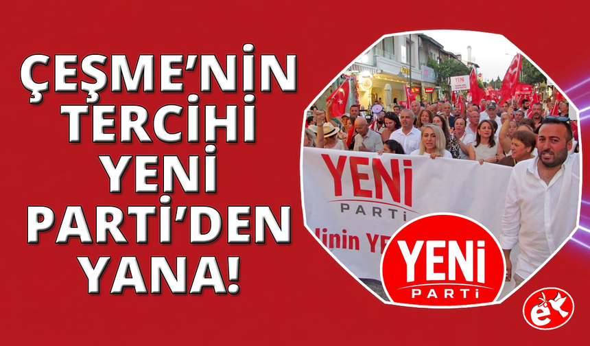 Çeşme'de ilçe örgütü ve meclis üyeleri YENİ Parti'ye geçti