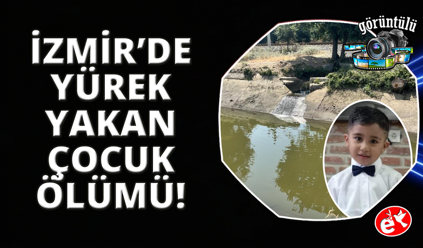İzmir'de sulama kanalında yürek yakan ölüm