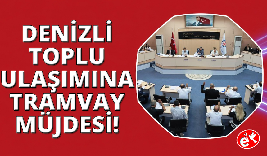 Denizli’ye tramvay geliyor
