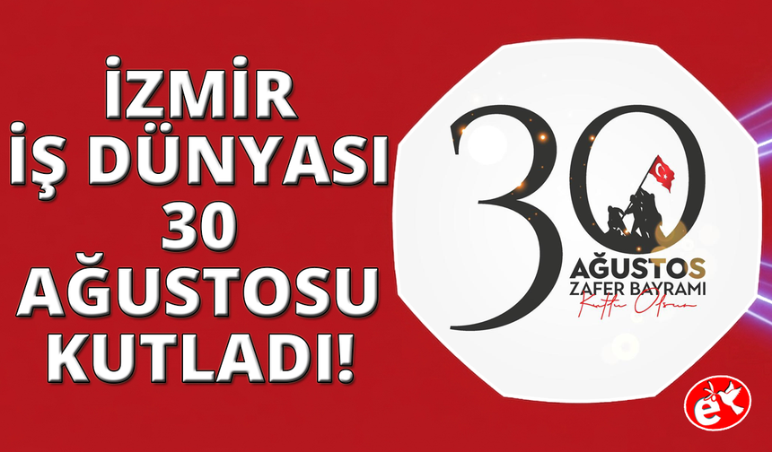 İzmir İş Dünyası 30 Ağustos Zafer Bayramı'nı kutladı