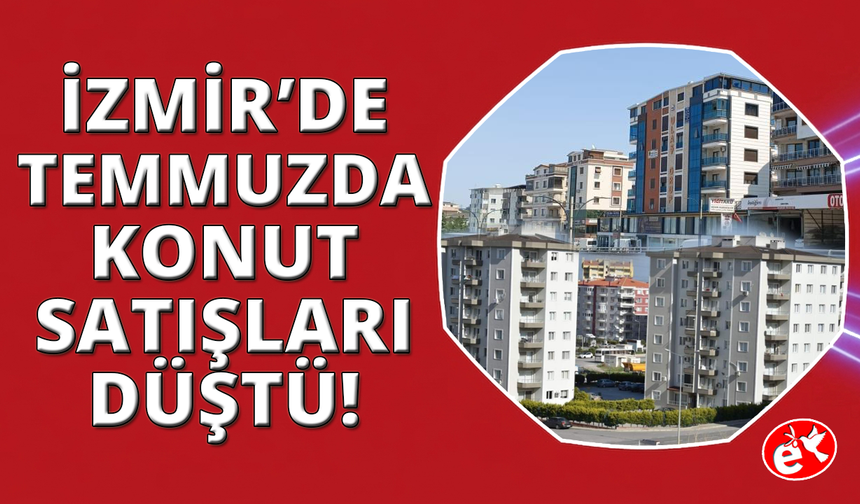 İzmir'de konut satışları yüzde 18,8 düştü