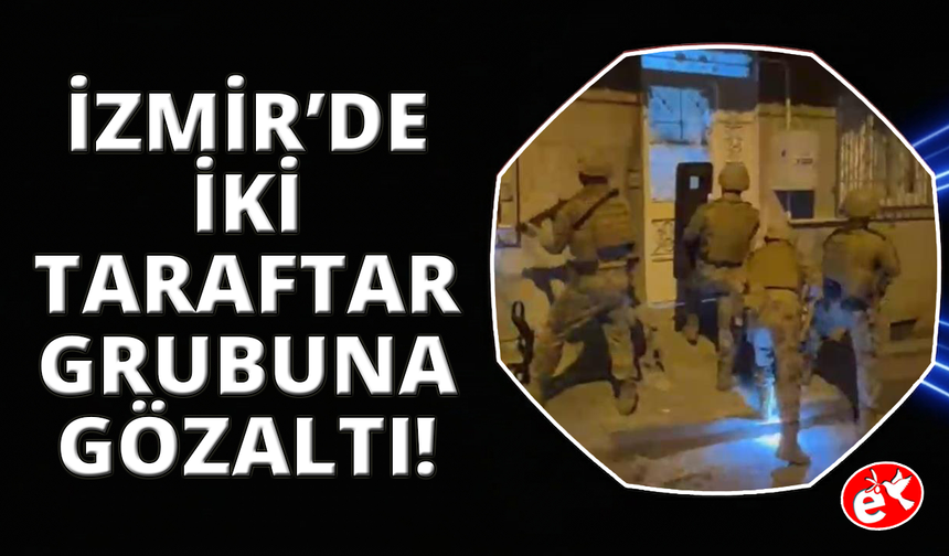 İzmir'de taraftar gruplarına operasyon
