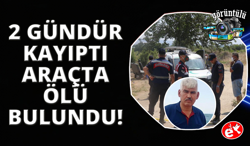 2 gündür kayıp olarak aranan adam aracında ölü bulundu
