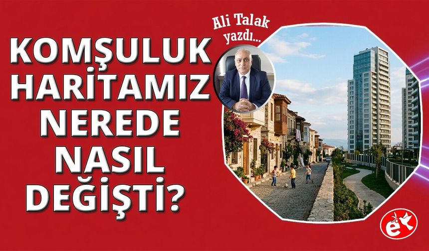 Komşuluk Haritamız Nerede Değişti?