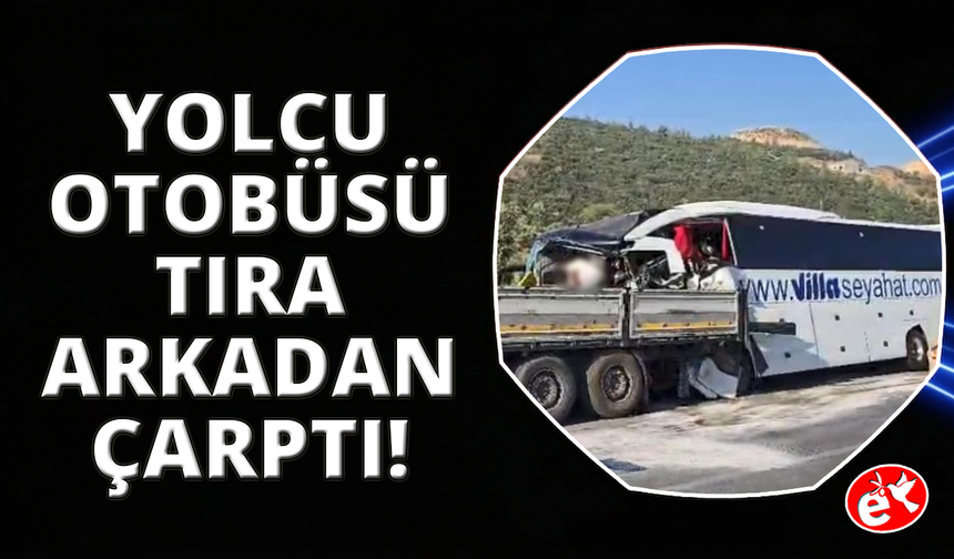 Yolcu otobüsü tıra arkadan çarptı: 2 ölü, 3'ü ağır 18 yaralı