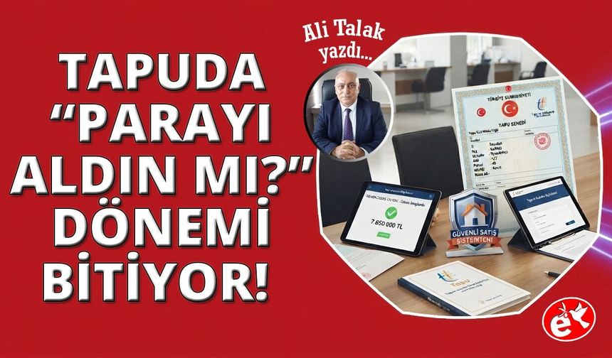 Güvenli Satış Sistemi ile Tapuda "Parayı Aldın mı?" Dönemi Kapanıyor