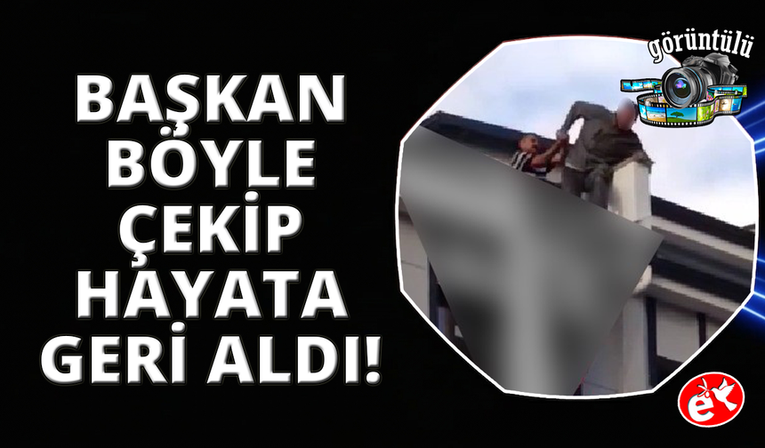 Eşiyle tartışıp çatıya çıkan genci başkan son anda çekip aldı