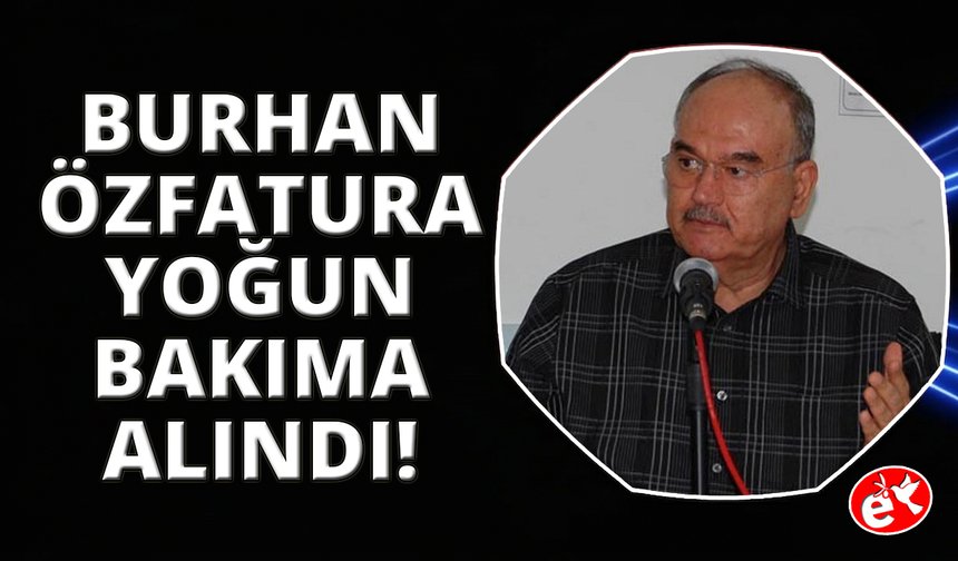 Eski İzmir Büyükşehir Belediye Başkanı Özfatura, yoğun bakımda tedavi görüyor