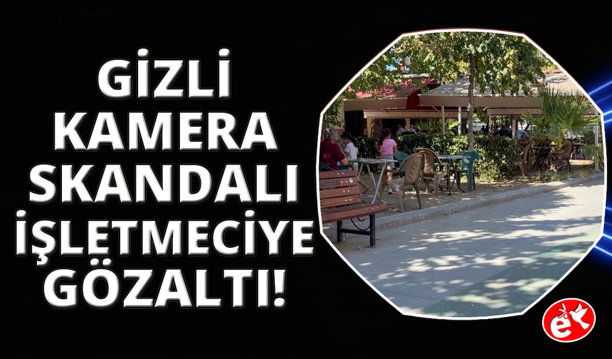 Manisa'da çay bahçesi tuvaletinde gizli kamera skandalı