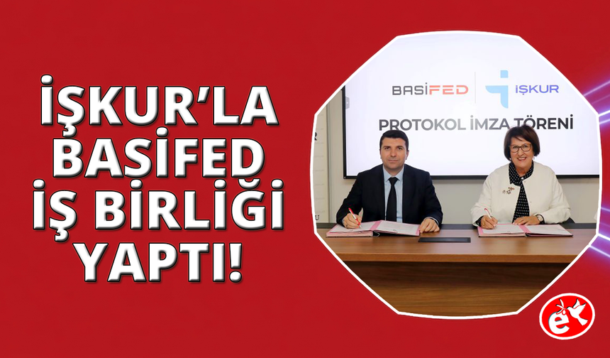 BASİFED ve İŞKUR'dan iş birliği protokolü