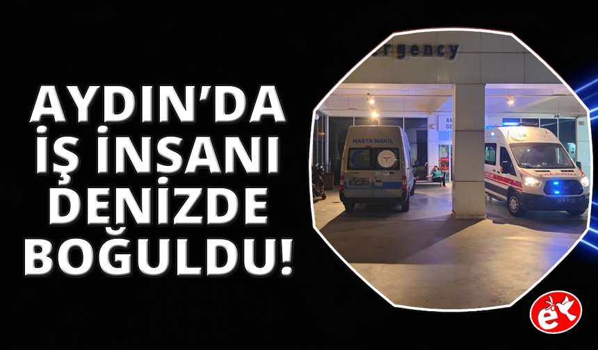 Kuşadası'nda bir iş adamı denizde boğuldu