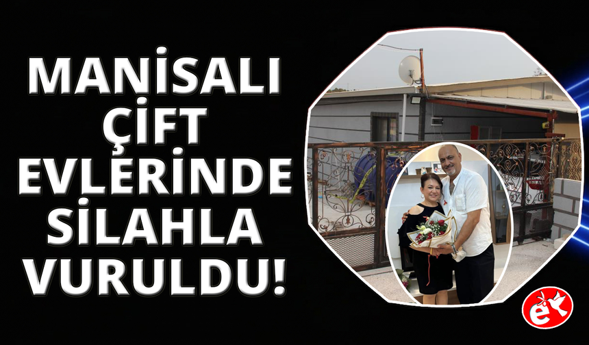 Manisa'da karı koca evlerinde silahla vurulmuş halde ölü bulundu