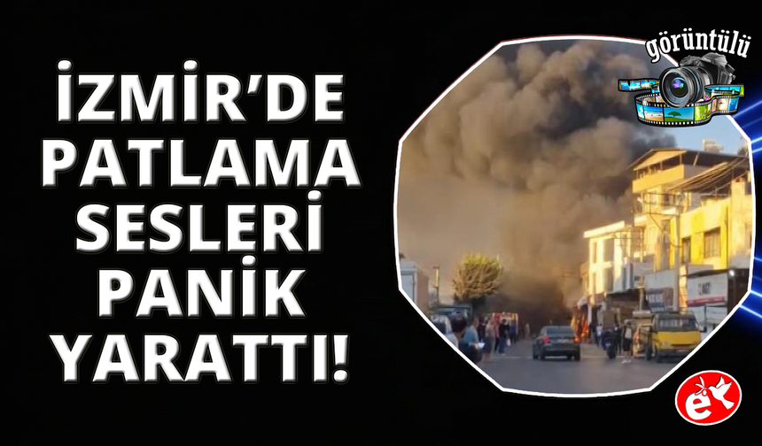 İzmir'de iş yeri yangını: Patlama sesleri paniğe neden oldu