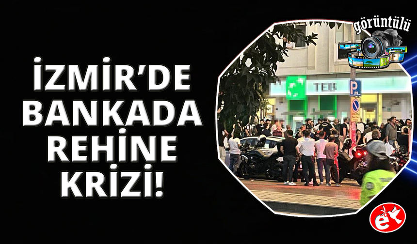 İzmir'de bankadaki rehine krizinde 5 çalışan kurtarıldı, şüpheli gözaltında