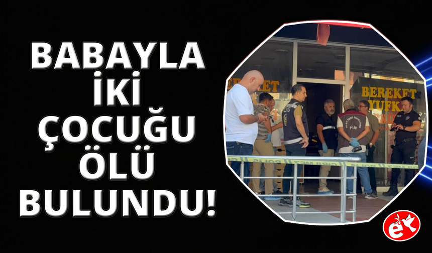 Fethiye'de baba ve iki çocuğu iş yerinde ölü bulundu