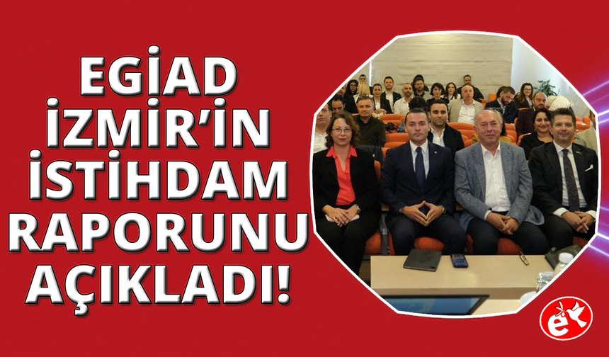 EGİAD, İzmir'in istihdam raporunu kamuoyuyla paylaştı