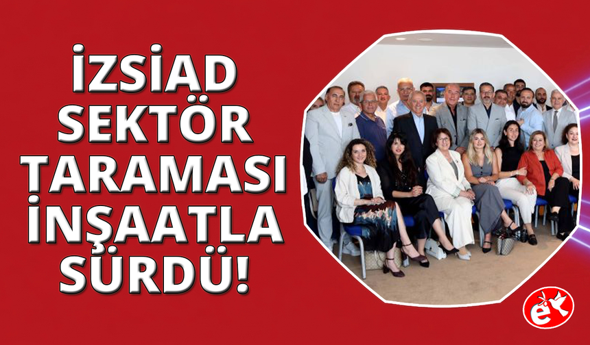 İZSİAD Sektör Taramasını inşaatla sürdürdü