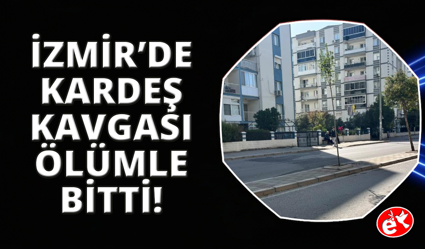 İzmir'de emekli astsubay kardeşlerin kavgası kanlı bitti