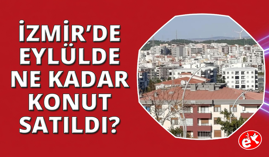 İzmir'de Eylül ayında konut satışları azaldı
