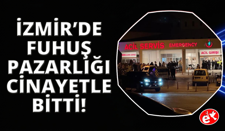 İzmir'de fuhuş pazarlığı kanlı bitti