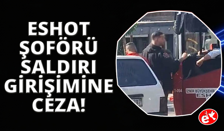 ESHOT şoförüne saldırı girişimine 180 bin TL ceza