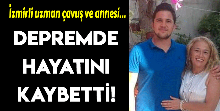 İzmirli uzman çavuş ve annesi depremde hayatını kaybetti