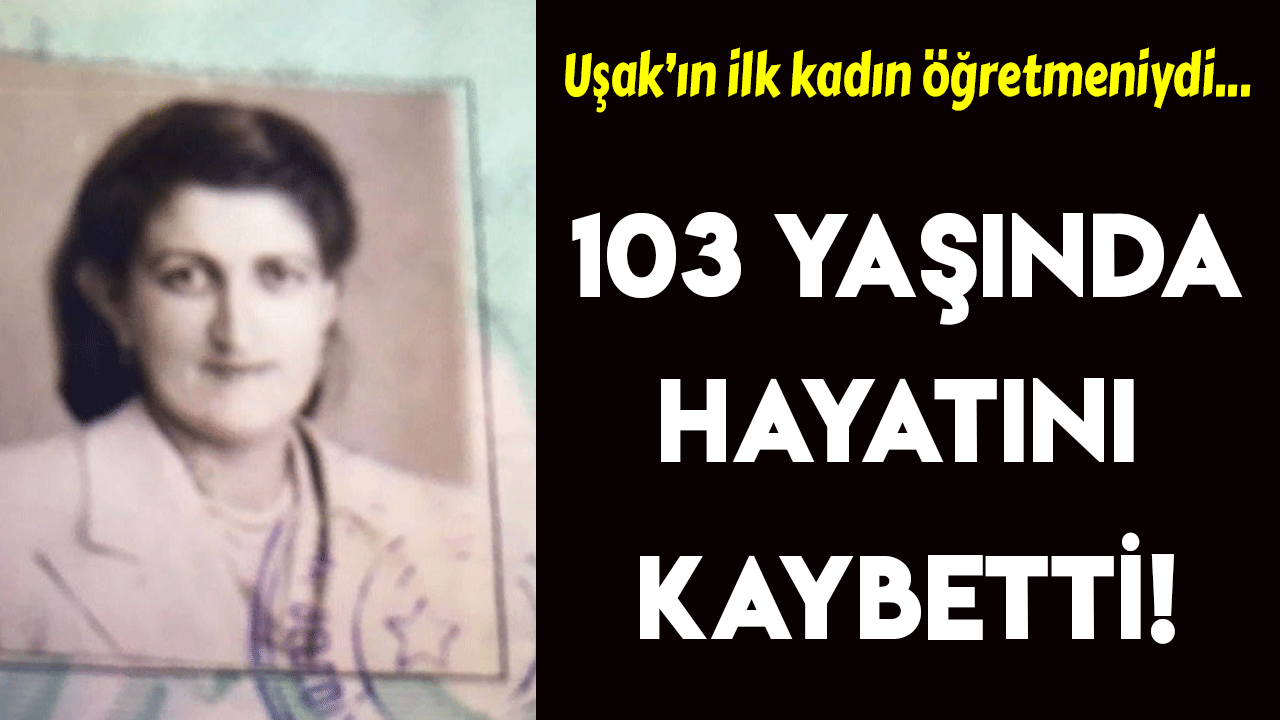 Uşak’ın ilk kadın öğretmeni hayatını kaybetti