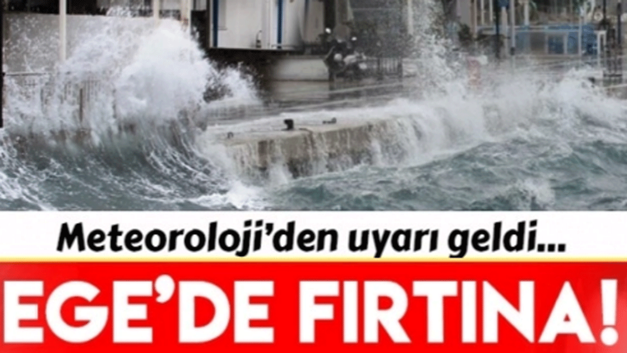 Meteoroloji uyardı: Ege Denizi'nde fırtına bekleniyor