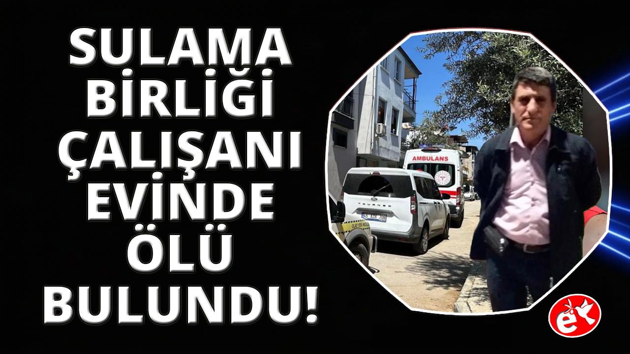 Emekli sulama birliği çalışanı evinde ölü bulundu