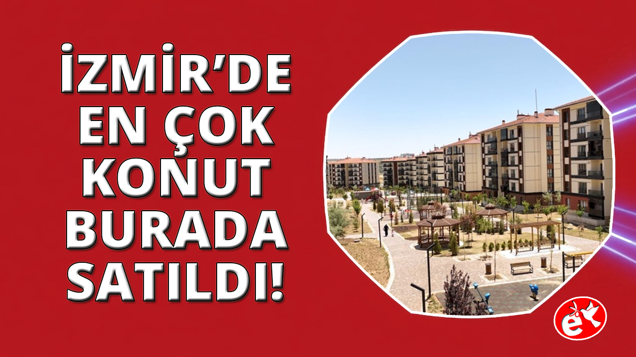 İzmir emlak pazarının en gözdesi ilçesi belli oldu