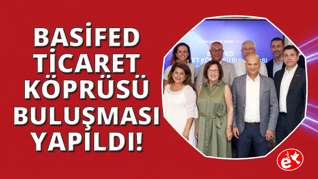 BASİFED Ticaret Köprüsü, iş dünyasını TÜRKONNECT ile buluşturdu
