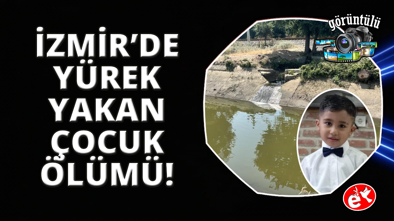 İzmir'de sulama kanalında yürek yakan ölüm