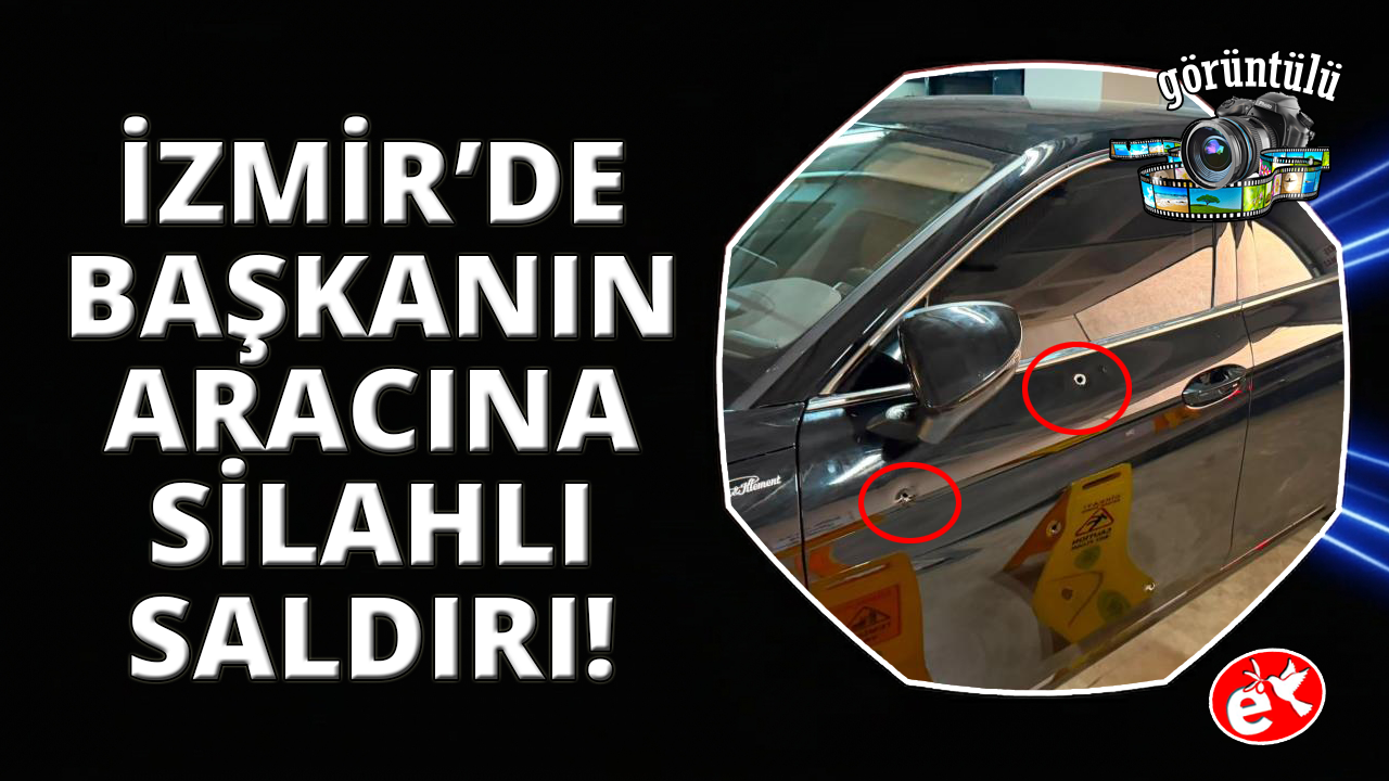 İzmir'de belediye başkanının makam aracına silahlı saldırı anı kamerada