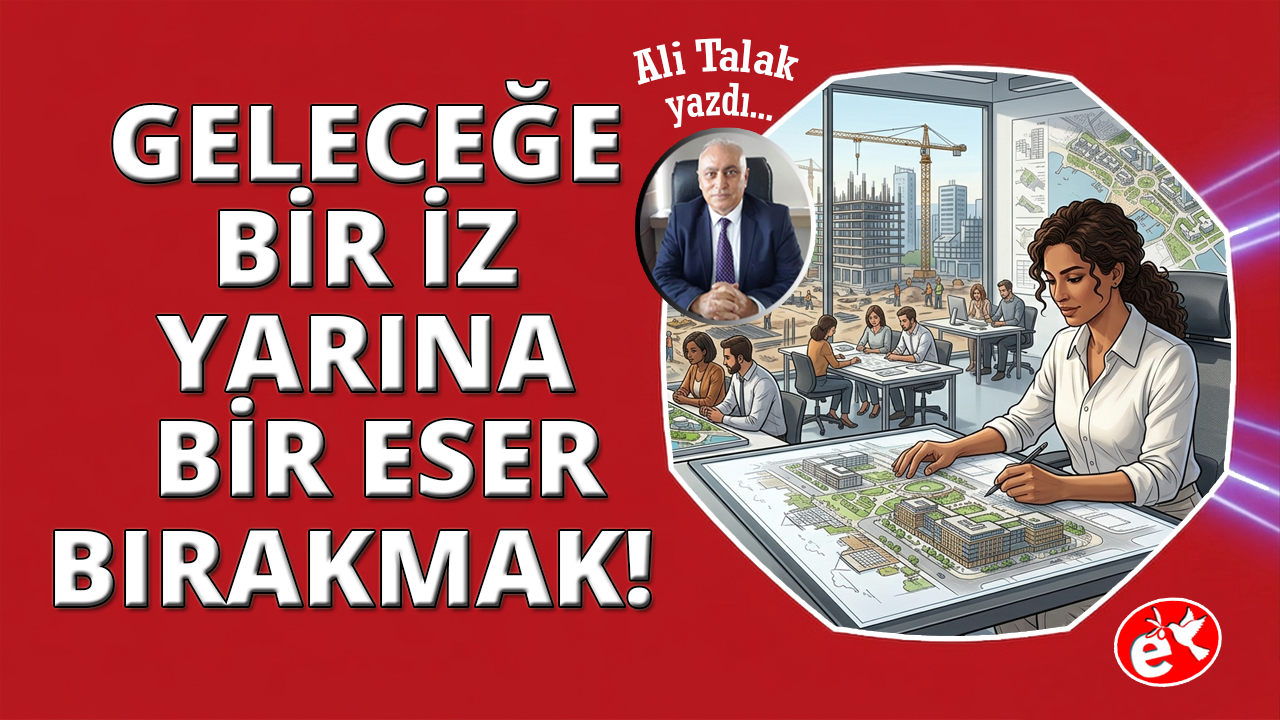 Geleceğe Bir İz, Yarına Bir Eser Bırakmak