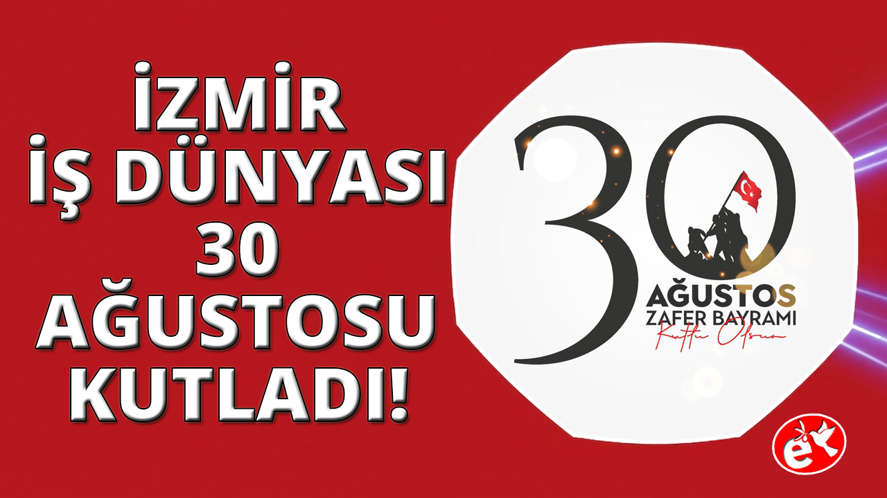 İzmir İş Dünyası 30 Ağustos Zafer Bayramı'nı kutladı