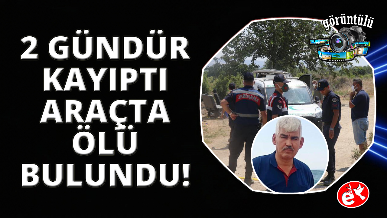 2 gündür kayıp olarak aranan adam aracında ölü bulundu