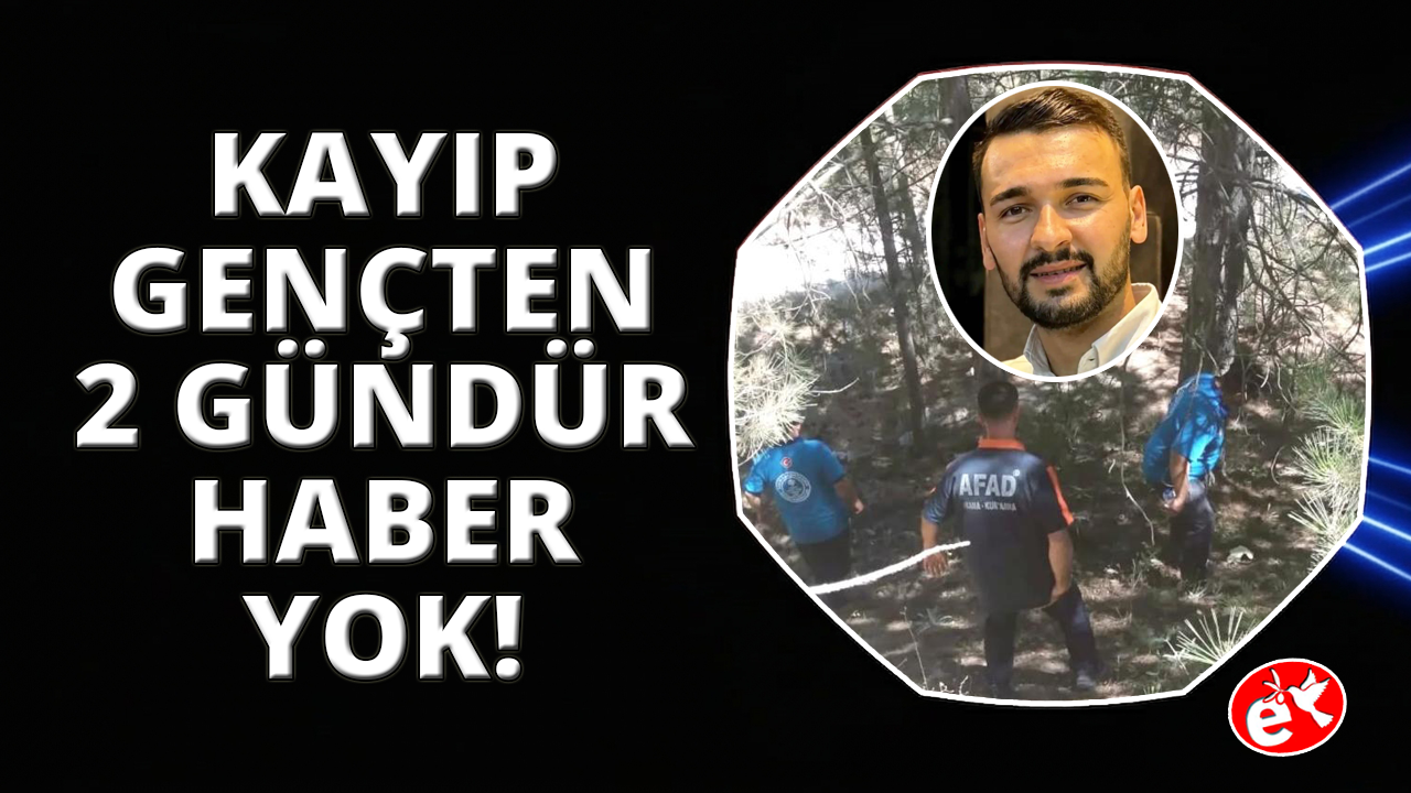 Kütahya’da 2 gündür kayıp genci arama çalışmaları devam ediyor
