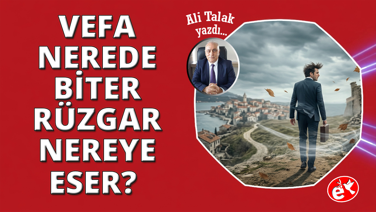 Vefa Nerede Biter, Rüzgâr Nereye Eser?