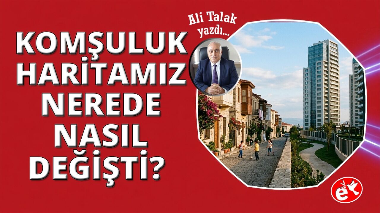 Komşuluk Haritamız Nerede Değişti?
