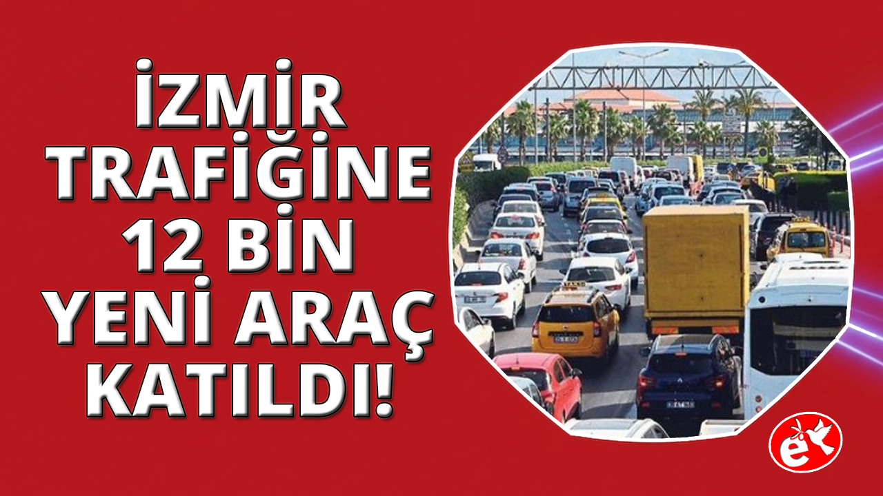 İzmir'de temmuz ayında trafiğe 12 bin 138 yeni araç katıldı
