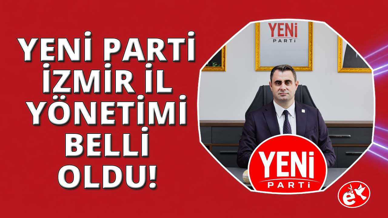 YENİ Parti İzmir İl Yönetimi açıklandı